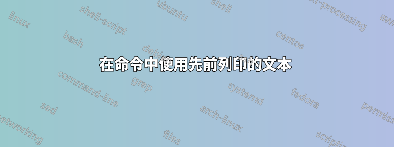 在命令中使用先前列印的文本