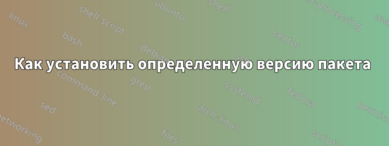 Как установить определенную версию пакета