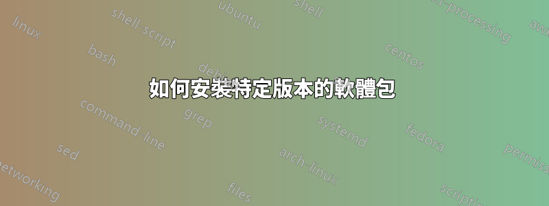 如何安裝特定版本的軟體包