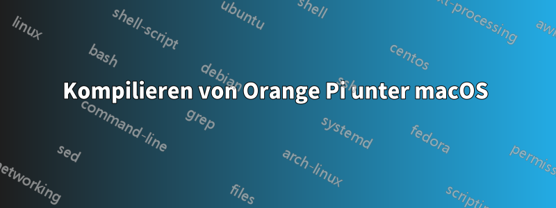 Kompilieren von Orange Pi unter macOS