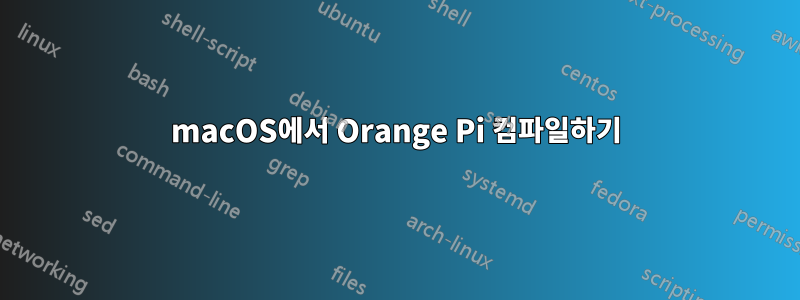 macOS에서 Orange Pi 컴파일하기