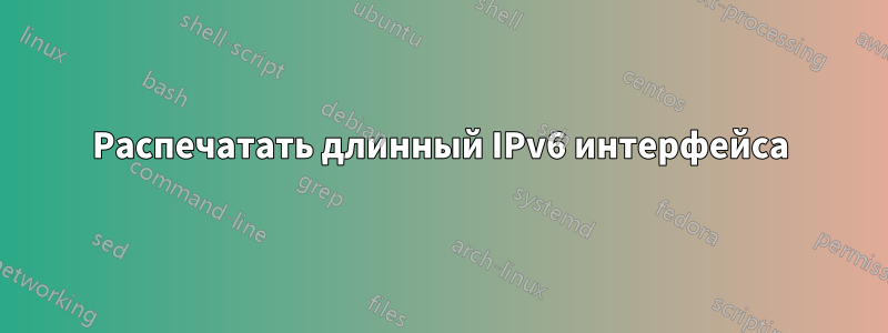 Распечатать длинный IPv6 интерфейса