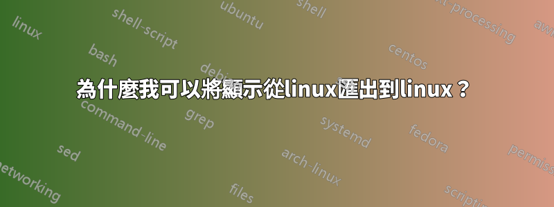為什麼我可以將顯示從linux匯出到linux？