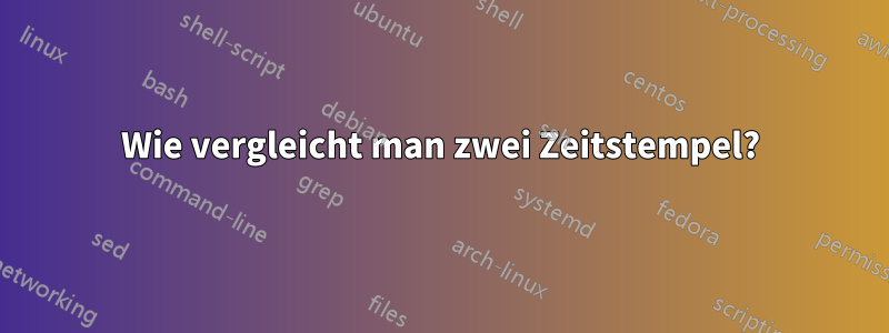 Wie vergleicht man zwei Zeitstempel?