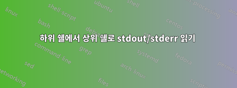 하위 쉘에서 상위 쉘로 stdout/stderr 읽기