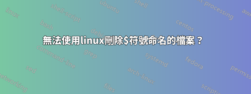 無法使用linux刪除$符號命名的檔案？ 