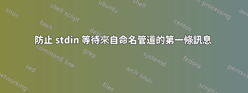 防止 stdin 等待來自命名管道的第一條訊息