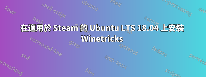 在適用於 Steam 的 Ubuntu LTS 18.04 上安裝 Winetricks