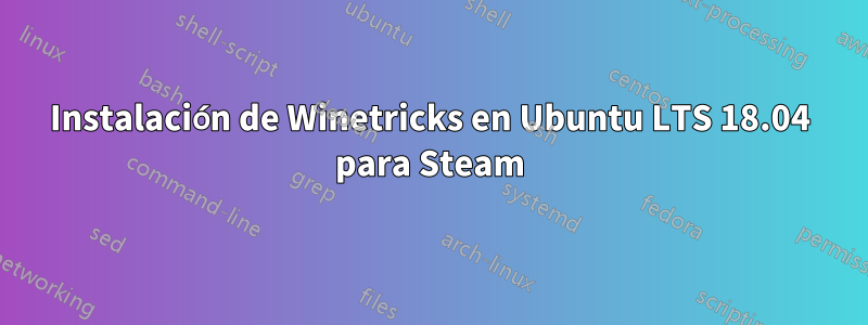 Instalación de Winetricks en Ubuntu LTS 18.04 para Steam