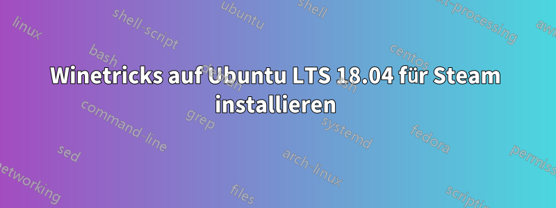 Winetricks auf Ubuntu LTS 18.04 für Steam installieren