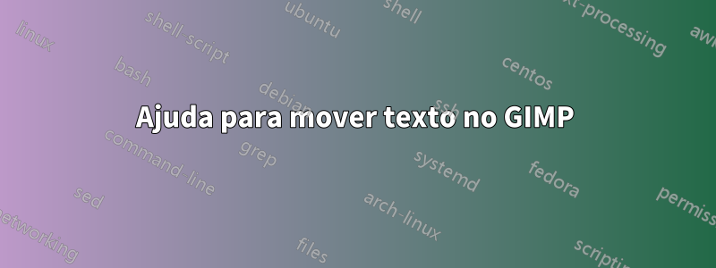 Ajuda para mover texto no GIMP