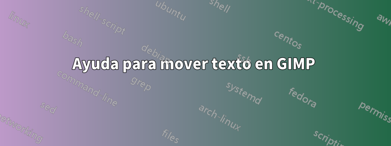 Ayuda para mover texto en GIMP
