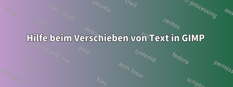 Hilfe beim Verschieben von Text in GIMP