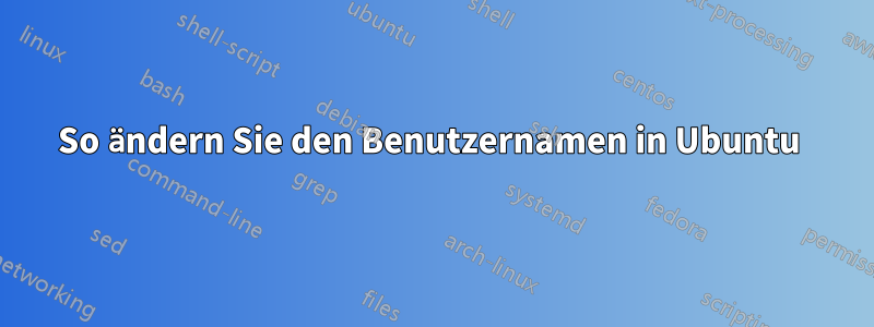 So ändern Sie den Benutzernamen in Ubuntu 