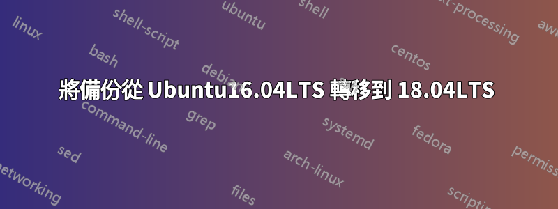將備份從 Ubuntu16.04LTS 轉移到 18.04LTS