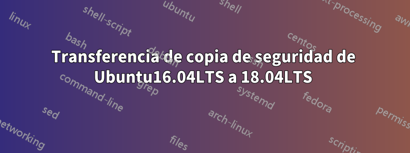 Transferencia de copia de seguridad de Ubuntu16.04LTS a 18.04LTS