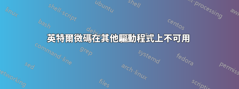 英特爾微碼在其他驅動程式上不可用