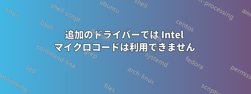 追加のドライバーでは Intel マイクロコードは利用できません