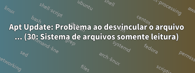 Apt Update: Problema ao desvincular o arquivo ... (30: Sistema de arquivos somente leitura)