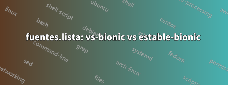 fuentes.lista: vs-bionic vs estable-bionic