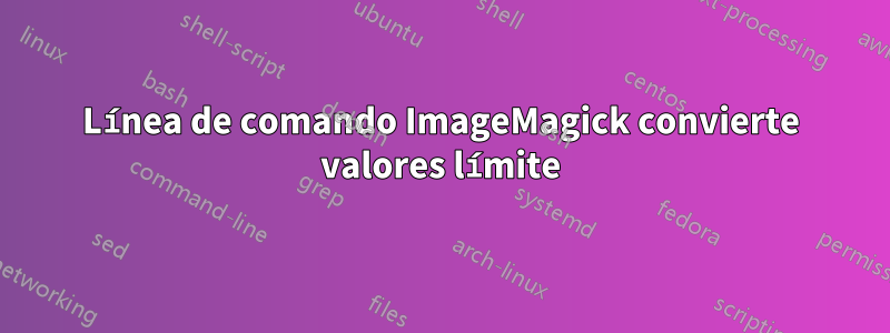 Línea de comando ImageMagick convierte valores límite