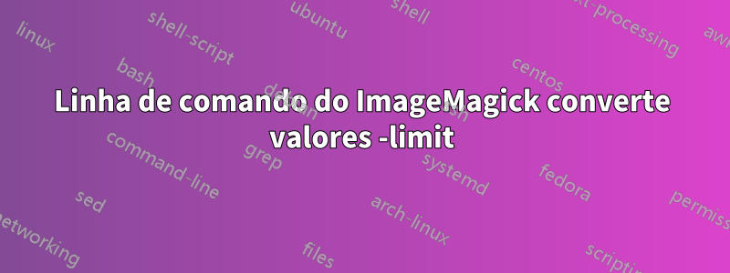 Linha de comando do ImageMagick converte valores -limit
