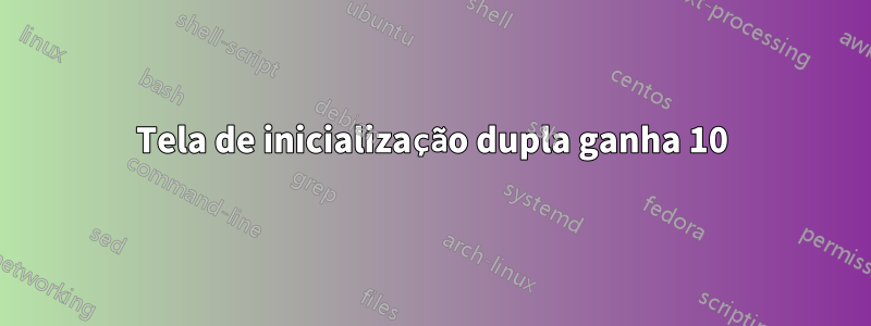 Tela de inicialização dupla ganha 10