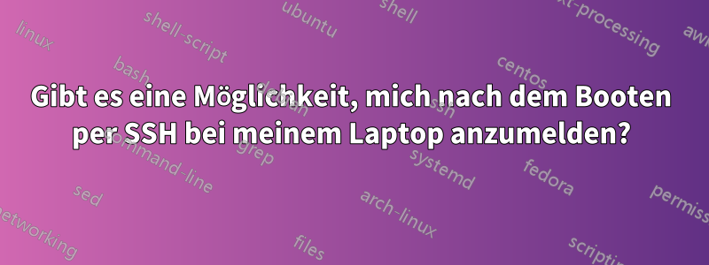 Gibt es eine Möglichkeit, mich nach dem Booten per SSH bei meinem Laptop anzumelden?