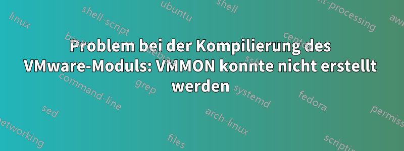 Problem bei der Kompilierung des VMware-Moduls: VMMON konnte nicht erstellt werden