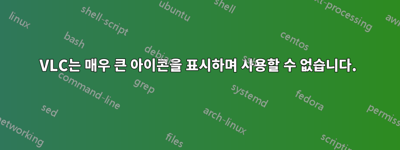 VLC는 매우 큰 아이콘을 표시하며 사용할 수 없습니다.