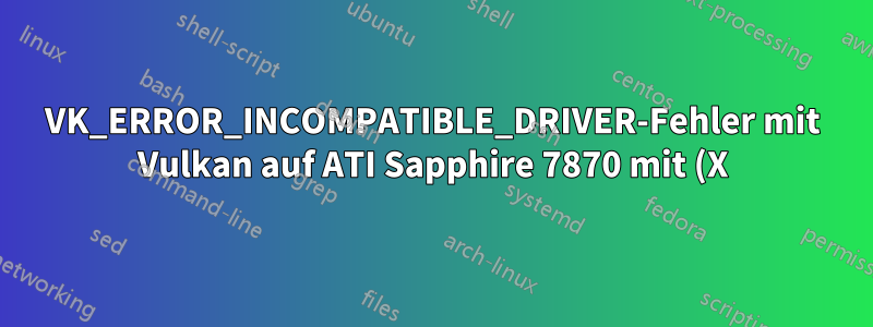 VK_ERROR_INCOMPATIBLE_DRIVER-Fehler mit Vulkan auf ATI Sapphire 7870 mit (X)Ubuntu 18.04