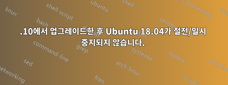 17.10에서 업그레이드한 후 Ubuntu 18.04가 절전/일시 중지되지 않습니다.