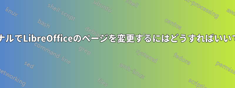 ターミナルでLibreOfficeのページを変更するにはどうすればいいですか?