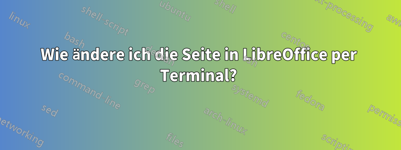 Wie ändere ich die Seite in LibreOffice per Terminal?