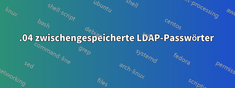 18.04 zwischengespeicherte LDAP-Passwörter