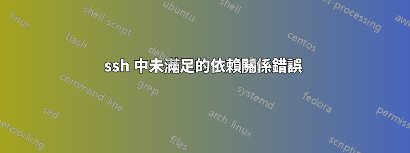 ssh 中未滿足的依賴關係錯誤