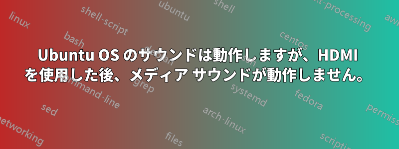 Ubuntu OS のサウンドは動作しますが、HDMI を使用した後、メディア サウンドが動作しません。