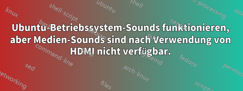 Ubuntu-Betriebssystem-Sounds funktionieren, aber Medien-Sounds sind nach Verwendung von HDMI nicht verfügbar.