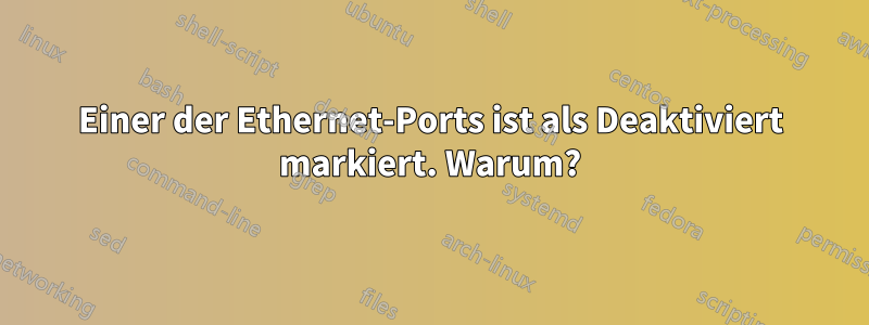 Einer der Ethernet-Ports ist als Deaktiviert markiert. Warum?