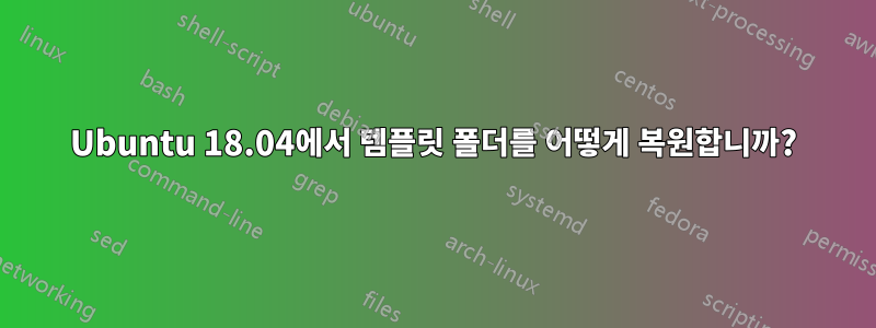 Ubuntu 18.04에서 템플릿 폴더를 어떻게 복원합니까?