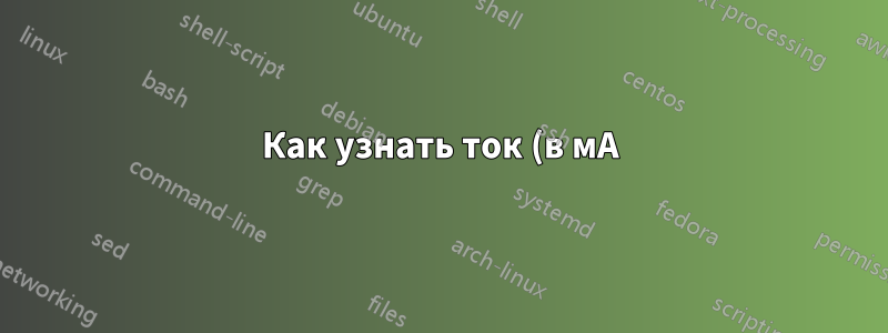 Как узнать ток (в мА), который потребляет аккумулятор ноутбука от зарядного устройства?