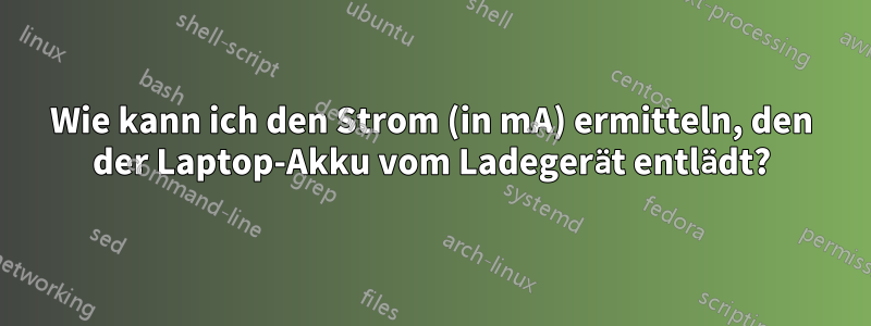 Wie kann ich den Strom (in mA) ermitteln, den der Laptop-Akku vom Ladegerät entlädt?