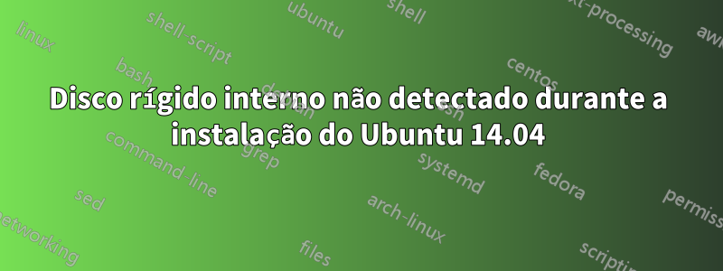 Disco rígido interno não detectado durante a instalação do Ubuntu 14.04