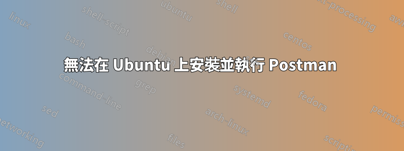 無法在 Ubuntu 上安裝並執行 Postman