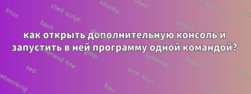 как открыть дополнительную консоль и запустить в ней программу одной командой?