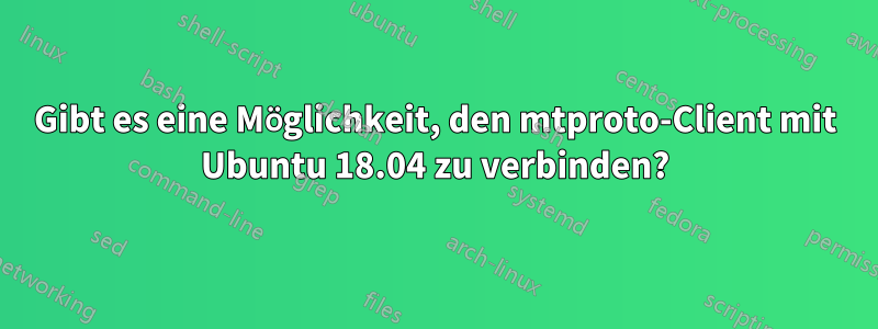 Gibt es eine Möglichkeit, den mtproto-Client mit Ubuntu 18.04 zu verbinden?