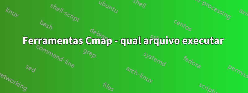 Ferramentas Cmap - qual arquivo executar