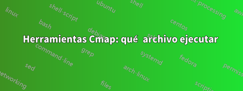 Herramientas Cmap: qué archivo ejecutar