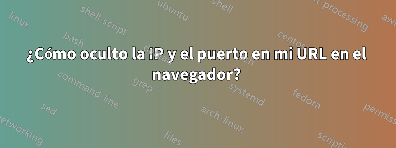 ¿Cómo oculto la IP y el puerto en mi URL en el navegador?