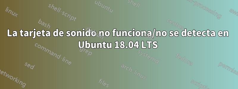 La tarjeta de sonido no funciona/no se detecta en Ubuntu 18.04 LTS